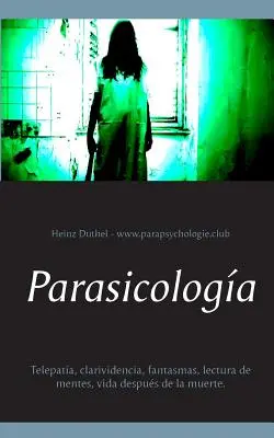 Parasicologa: Telepata, clarividencia, fantasmas, lectura de mentes, vida despus de la muerte.