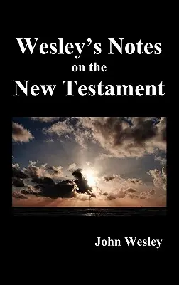 John Wesley's Notes on the Whole Bible: Nowy Testament - John Wesley's Notes on the Whole Bible: New Testament