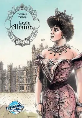 Kobieca siła: Lady Almina: Kobieta stojąca za Downton Abbey - Female Force: Lady Almina: The Woman behind Downton Abbey