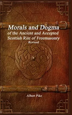 Moralność i Dogmaty Dawnego i Uznanego Szkockiego Obrządku Masonerii w wersji poprawionej - Morals and Dogma of the Ancient and Accepted Scottish Rite of Freemasonry Revised