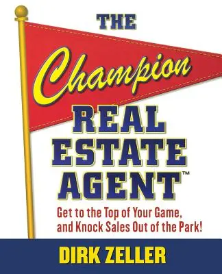 Mistrzowski agent nieruchomości: Wejdź na szczyt swojej gry i wybij sprzedaż z parku - The Champion Real Estate Agent: Get to the Top of Your Game and Knock Sales Out of the Park