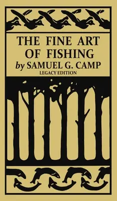 The Fine Art of Fishing (Legacy Edition): A Classic Handbook on Shore, Stream, Canoe, and Fly Fishing Equipment and Technique for Trout, Bass, Salmon,