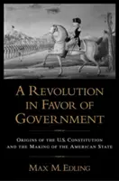 Rewolucja na korzyść rządu: Początki konstytucji Stanów Zjednoczonych i tworzenie państwa amerykańskiego - A Revolution in Favor of Government: Origins of the U.S. Constitution and the Making of the American State