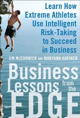 Lekcje biznesu z krawędzi: Dowiedz się, jak ekstremalni sportowcy wykorzystują inteligentne podejmowanie ryzyka, aby odnieść sukces w biznesie - Business Lessons from the Edge: Learn How Extreme Athletes Use Intelligent Risk Taking to Succeed in Business