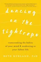 Taniec na linie: Przekraczanie nawyków umysłu i przebudzenie do pełni życia - Dancing on the Tightrope: Transcending the Habits of Your Mind & Awakening to Your Fullest Life
