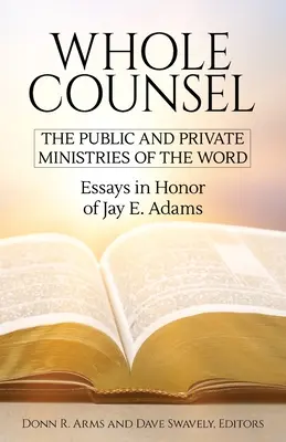 Cała rada: The Public and Private Ministries of the Word: Eseje na cześć Jaya E. Adamsa - Whole Counsel: The Public and Private Ministries of the Word: Essays in Honor of Jay E. Adams