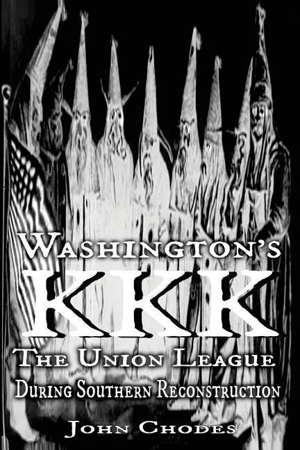 Waszyngtoński KKK: Liga Unii podczas południowej rekonstrukcji - Washington's KKK: The Union League During Southern Reconstruction