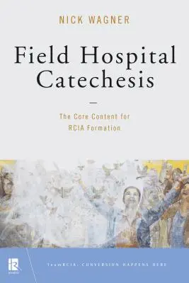 Katecheza w szpitalu polowym: Podstawowe treści formacji Rcia - Field Hospital Catechesis: The Core Content for Rcia Formation