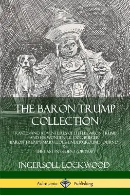 Kolekcja Barona Trumpa: Podróże i przygody małego barona Trumpa i jego wspaniałego psa Bulgera, Cudowna podziemna podróż barona Trumpa - The Baron Trump Collection: Travels and Adventures of Little Baron Trump and his Wonderful Dog Bulger, Baron Trump's Marvelous Underground Journey