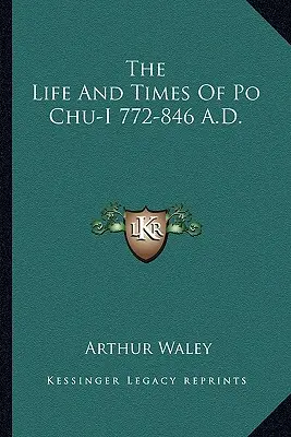 Życie i czasy Po Chu-I, 772-846 n.e. - The Life and Times of Po Chu-I 772-846 A.D.