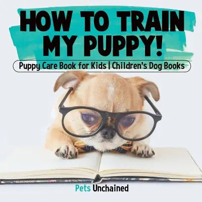 Jak wytresować szczeniaka! - Książka o opiece nad szczeniakiem dla dzieci - Książki o psach dla dzieci - How To Train My Puppy! - Puppy Care Book for Kids - Children's Dog Books