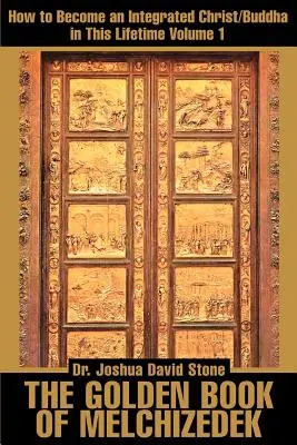 Złota Księga Melchizedeka: Jak stać się zintegrowanym Chrystusem/Buddą w tym życiu; Tom 1 - The Golden Book of Melchizedek: How to Become an Integrated Christ/Buddha in This Lifetime; Volume 1