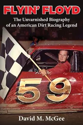 Flyin' Floyd - nieskazitelna biografia legendy amerykańskich wyścigów samochodowych - Flyin' Floyd - The Unvarnished Biography of an American Dirt Racing Legend