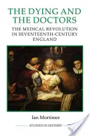 Umierający i lekarze: Rewolucja medyczna w siedemnastowiecznej Anglii - The Dying and the Doctors: The Medical Revolution in Seventeenth-Century England