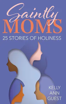 Święte matki: 25 historii świętości - Saintly Moms: 25 Stories of Holiness