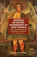 Dzieci kojota, misjonarze świętego Franciszka: Relacje indiańsko-hiszpańskie w kolonialnej Kalifornii, 1769-1850 - Children of Coyote, Missionaries of Saint Francis: Indian-Spanish Relations in Colonial California, 1769-1850