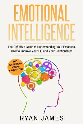 Inteligencja emocjonalna: The Definitive Guide to Understanding Your Emotions, How to Improve Your EQ and Your Relationships (Inteligencja emocjonalna. - Emotional Intelligence: The Definitive Guide to Understanding Your Emotions, How to Improve Your EQ and Your Relationships (Emotional Intellig