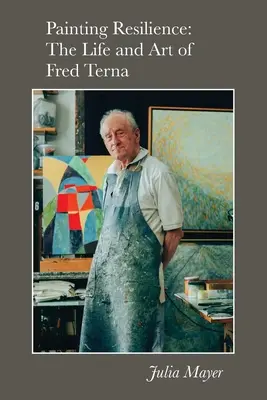 Painting Resilience: Życie i sztuka Freda Terny - Painting Resilience: The Life and Art of Fred Terna