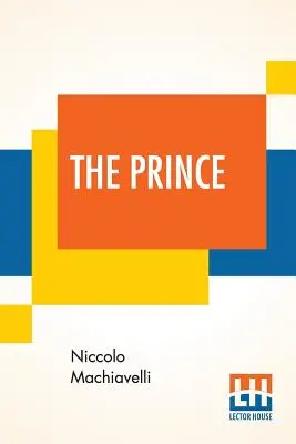 The Prince: Translated Out of Italian Into English By Edward Dacres With Some Animadversions Noting And Taxing His Errors (Książę: tłumaczenie z włoskiego na angielski Edwarda Dacresa z kilkoma animadwersjami zauważającymi i opodatkowującymi jego błędy) - The Prince: Translated Out Of Italian Into English By Edward Dacres With Some Animadversions Noting And Taxing His Errors