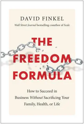 Formuła wolności: Jak odnieść sukces w biznesie bez poświęcania rodziny, zdrowia lub życia - The Freedom Formula: How to Succeed in Business Without Sacrificing Your Family, Health, or Life