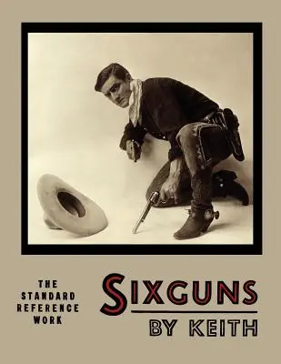 Sixguns by Keith: The Standard Reference Work [Wydanie ilustrowane] - Sixguns by Keith: The Standard Reference Work [Illustrated Edition]