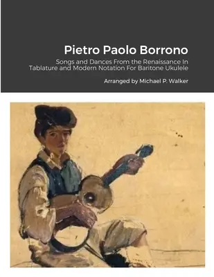 Pietro Paolo Borrono: Pieśni i tańce renesansu w tabulaturze i współczesnym zapisie nutowym na ukulele barytonowe - Pietro Paolo Borrono: Songs and Dances From the Renaissance In Tablature and Modern Notation For Baritone Ukulele