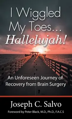 I Wiggled My Toes ... Alleluja!.: Nieprzewidziana podróż powrotu do zdrowia po operacji mózgu - I Wiggled My Toes ... Hallelujah!: An Unforeseen Journey of Recovery from Brain Surgery