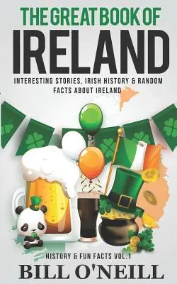 Wielka księga Irlandii: Ciekawe historie, irlandzka historia i przypadkowe fakty o Irlandii - The Great Book of Ireland: Interesting Stories, Irish History & Random Facts About Ireland
