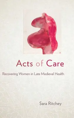 Akty troski: Kobiety odzyskujące zdrowie w późnym średniowieczu - Acts of Care: Recovering Women in Late Medieval Health