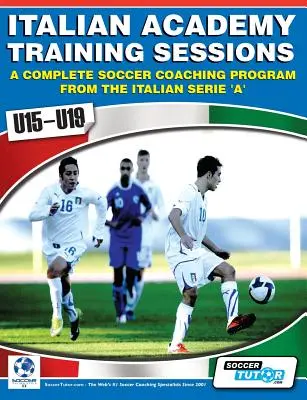 Sesje treningowe włoskiej akademii dla U15-U19 - Kompletny program treningowy piłki nożnej - Italian Academy Training Sessions for U15-U19 - A Complete Soccer Coaching Program