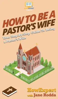 Jak zostać żoną pastora: przewodnik krok po kroku, jak zostać żoną pastora - How to Be a Pastor's Wife: Your Step By Step Guide to Being a Pastor's Wife