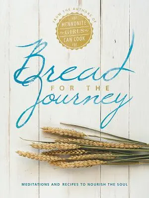 Chleb na podróż: Medytacje i przepisy odżywiające duszę, od autorów Mennonite Girls Can Cook - Bread for the Journey: Meditations and Recipes to Nourish the Soul, from the Authors of Mennonite Girls Can Cook