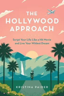 Hollywoodzkie podejście: Ułóż swoje życie jak filmowy hit i spełnij swoje najśmielsze marzenia! - The Hollywood Approach: Script Your Life Like a Hit Movie and Live Your Wildest Dream