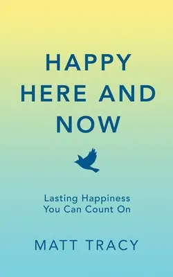 Szczęśliwy tu i teraz: Trwałe szczęście, na które możesz liczyć - Happy Here and Now: Lasting Happiness You Can Count On