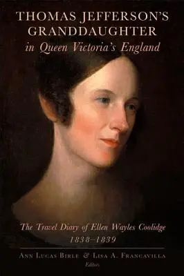 Wnuczka Thomasa Jeffersona w Anglii królowej Wiktorii: Dziennik podróży Ellen Wayles Coolidge, 1838-1839 - Thomas Jefferson's Granddaughter in Queen Victoria's England: The Travel Diary of Ellen Wayles Coolidge, 1838-1839