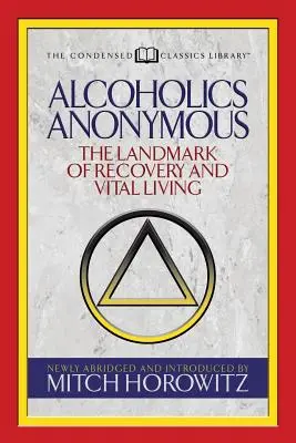 Anonimowi Alkoholicy (skondensowana klasyka): Punkt zwrotny w zdrowieniu i witalnym życiu - Alcoholics Anonymous (Condensed Classics): The Landmark of Recovery and Vital Living