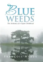 Blue Weeds: Alchemia cajuńskiego dzieciństwa - Blue Weeds: The Alchemy of a Cajun Childhood