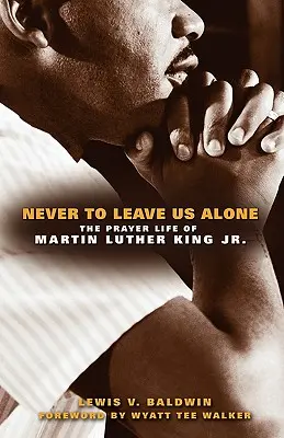 Nigdy nie zostawiaj nas samych: Modlitewne życie Martina Luthera Kinga Jr. - Never to Leave Us Alone: The Prayer Life of Martin Luther King Jr