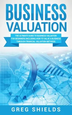 Wycena biznesu: Kompletny przewodnik po wycenie biznesu dla początkujących, w tym jak wycenić biznes poprzez wycenę finansową - Business Valuation: The Ultimate Guide to Business Valuation for Beginners, Including How to Value a Business Through Financial Valuation