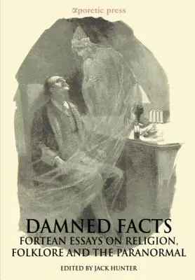 Przeklęte fakty: Eseje Fortean na temat religii, folkloru i zjawisk paranormalnych - Damned Facts: Fortean Essays on Religion, Folklore and the Paranormal