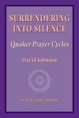 Poddanie się ciszy: Cykle modlitwy kwakrów - Surrendering into Silence: Quaker Prayer Cycles