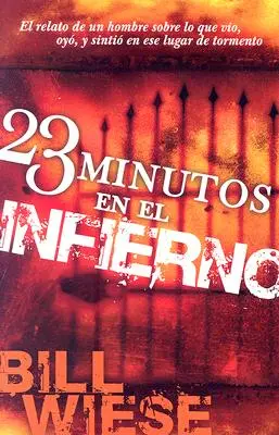 23 Minutos En El Infierno: El Relato de Un Hombre Sobre Lo Que Vio, Oyo, y Sintio En Ese Lugar de Tormento = 23 minuty w piekle - 23 Minutos En El Infierno: El Relato de Un Hombre Sobre Lo Que Vio, Oyo, y Sintio En Ese Lugar de Tormento = 23 Minutes in Hell