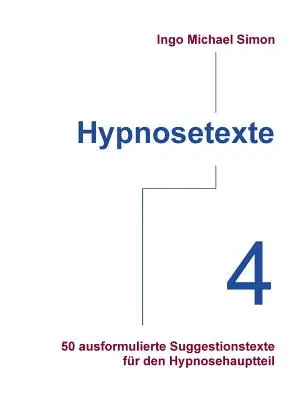 Hypnosetexte. Band 4: 50 ausformulierte Suggestionstexte for den Hypnosehauptteil - Hypnosetexte. Band 4: 50 ausformulierte Suggestionstexte fr den Hypnosehauptteil