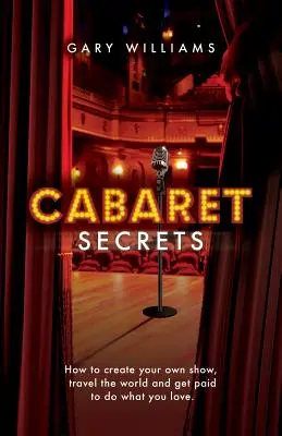 Sekrety kabaretu: Jak stworzyć własny show, podróżować po świecie i zarabiać na robieniu tego, co kochasz? - Cabaret Secrets: How to create your own show, travel the world and get paid to do what you love.