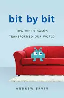 Bit by Bit: Jak gry wideo zmieniły nasz świat (wersja poprawiona) - Bit by Bit: How Video Games Transformed Our World (Revised)