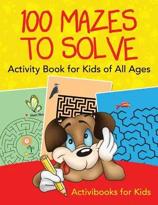 100 labiryntów do rozwiązania Zeszyt ćwiczeń dla dzieci w każdym wieku - 100 Mazes to Solve Activity Book for Kids of All Ages