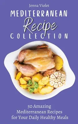 Śródziemnomorska kolekcja przepisów: 50 niesamowitych śródziemnomorskich przepisów na codzienne zdrowe posiłki - Mediterranean Recipe Collection: 50 Amazing Mediterranean Recipes for Your Daily Healthy Meals