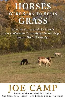 Konie urodziły się na trawie: Jak odkryliśmy prostą, ale niezaprzeczalną prawdę o trawie, cukrze, diecie koni i stylu życia - Horses Were Born to be on Grass: How We Discovered the Simple But Undeniable Truth About Grass, Sugar, Equine Diet, & Lifestyle