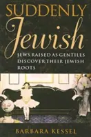 Nagle Żyd: Żydzi wychowani jako goje odkrywają swoje żydowskie korzenie - Suddenly Jewish: Jews Raised as Gentiles Discover Their Jewish Roots