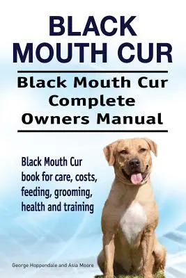 Black Mouth Cur. Black Mouth Cur Kompletna instrukcja obsługi. Książka Black Mouth Cur o opiece, kosztach, karmieniu, pielęgnacji, zdrowiu i treningu. - Black Mouth Cur. Black Mouth Cur Complete Owners Manual. Black Mouth Cur book for care, costs, feeding, grooming, health and training.